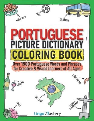 Portuguese Picture Dictionary Coloring Book: Over 1500 Portuguese Words and Phrases for Creative & Visual Learners of All Ages