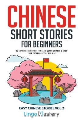 Chinese Short Stories for Beginners: 20 Captivating Short Stories to Learn Chinese & Grow Your Vocabulary the Fun Way!