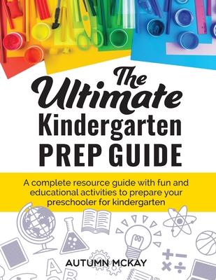 The Ultimate Kindergarten Prep Guide: A complete resource guide with fun and educational activities to prepare your preschooler for kindergarten