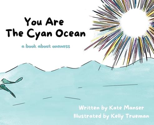 You Are The Cyan Ocean: A Book About Oneness