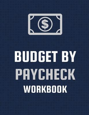 Budget By Paycheck Workbook: Budget And Financial Planner Organizer Gift Beginners Envelope System Monthly Savings Upcoming Expenses Minimalist Liv