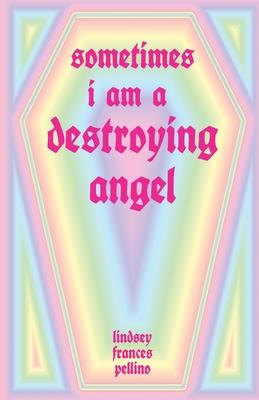 Sometimes I am a Destroying Angel