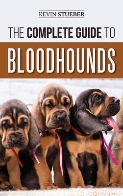 The Complete Guide to Bloodhounds: Finding, Raising, Feeding, Nose Work and Tracking Training, Exercising, and Loving your new Bloodhound Puppy