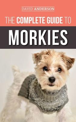 The Complete Guide to Morkies: Everything a new dog owner needs to know about the Maltese x Yorkie dog breed