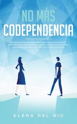 No ms codependencia: Estrategias de desprendimiento saludables para romper patrones. Descubre cmo dejar de angustiarse con relaciones code