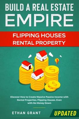 Build A Real Estate Empire: Flipping Houses & Rental Property: Discover How to Create Massive Passive Income with Rental Properties, Flipping Hous