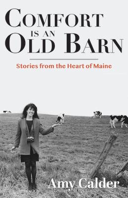 Comfort Is an Old Barn: Stories from the Heart of Maine