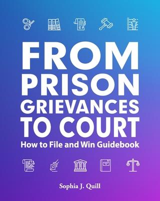 From Prison Grievances to Court How to File and Win Guidebook