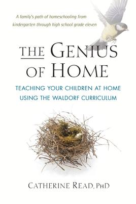 The Genius of Home: Teaching Your Children at Home with the Waldorf Curriculum