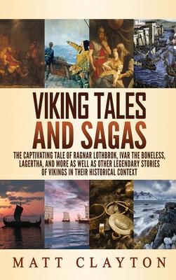 Viking Tales and Sagas: The Captivating Tale of Ragnar Lothbrok, Ivar the Boneless, Lagertha, and More as well as Other Legendary Stories of V