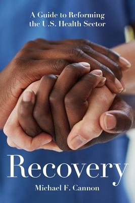 Recovery: A Guide to Reforming the U.S. Health Sector