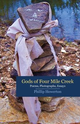 Gods of Four Mile Creek: Poems, Essays and Photographs by Phillip Howerton