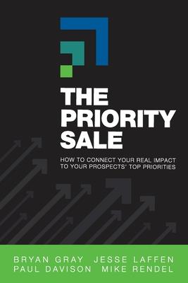 The Priority Sale: How to Connect Your Real Impact to Your Prospects' Top Priorities