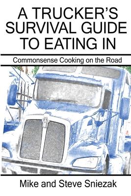 A Trucker's Survival Guide to Eating In: Commonsense Cooking on the Road