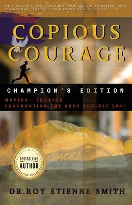 Copious Courage (Champion's Edition): Moving, Shaking, and Confronting the Odds Against You