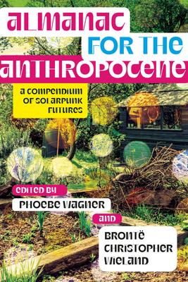 Almanac for the Anthropocene: A Compendium of Solarpunk Futures