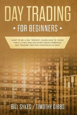 Day Trading for Beginners: Want to be a Day Trader? Learn How to Trade for a Living and Discover These Powerful Day Trading Tips and Strategies i