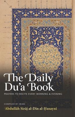 The Daily Du'a Book: Prayers To Recite Every Morning & Evening