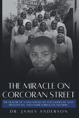 The Miracle on Corcoran Street: The Memoir of a Man Whose Life Was Guided by Nuns, Prostitutes, and Other Surrogate Mothers