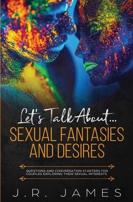 Let's Talk About... Sexual Fantasies and Desires: Questions and Conversation Starters for Couples Exploring Their Sexual Interests