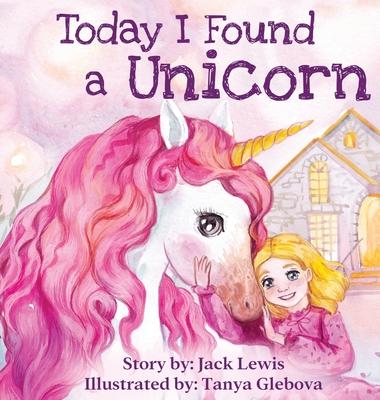 Today I Found a Unicorn: A magical children's story about friendship and the power of imagination