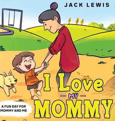 I Love My Mommy: A Fun Day for Mommy and Me