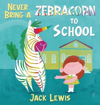 Never Bring a Zebracorn to School: A funny rhyming storybook for early readers