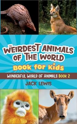 The Weirdest Animals of the World Book for Kids: Surprising photos and weird facts about the strangest animals on the planet!