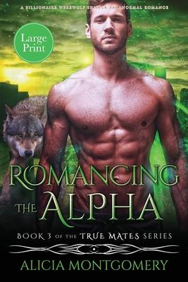 Romancing the Alpha (Large Print): A Billionaire Werewolf Shifter Paranormal Romance