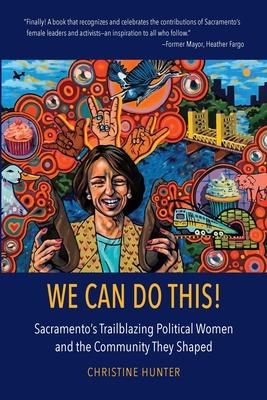 We Can Do This!: Sacramento's Trailblazing Political Women and the Community They Shaped