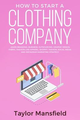 How to Start a Clothing Company: Learn Branding, Business, Outsourcing, Graphic Design, Fabric, Fashion Line Apparel, Shopify, Fashion, Social Media,