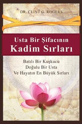 Usta Bir &#350;ifac&#305;n&#305;n Kadim S&#305;rlar&#305; (Ancient Secrets of a Master Healer): Bat&#305;l&#305; Bir Ku&#351;kucu, Do&#287;ulu Bir &#3