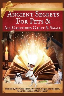 Ancient Secrets for Pets: and All Creatures Great & Small