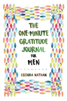 The One-Minute Gratitude Journal for Men: Simple Journal to Increase Gratitude and Happiness