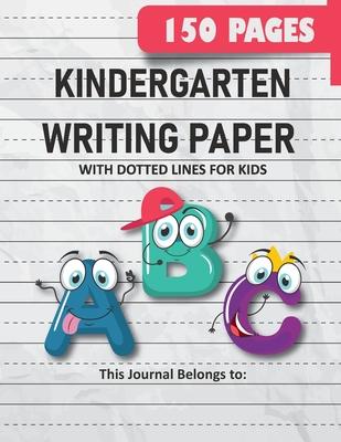 Kindergarten Writing Paper with Dotted Lines for Kids: 150 Pages Blank Handwriting Practice Paper for Preschool, Kindergarten and Kids Ages 3-5: 150 P