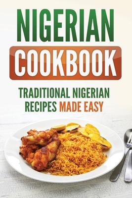 Nigerian Cookbook: Traditional Nigerian Recipes Made Easy