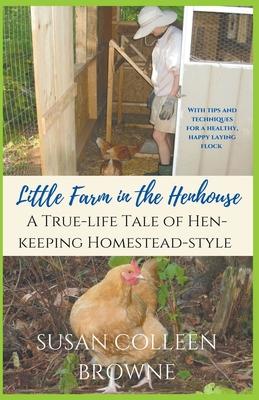 Little Farm in the Henhouse: A True-Life Tale of Hen-Keeping Homestead-Style