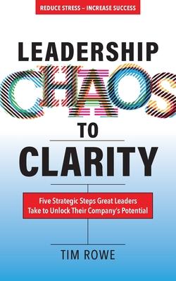 Leadership Chaos to Clarity: Five Strategic Steps Great Leaders Take to Unlock Their Company's Potential Subscription