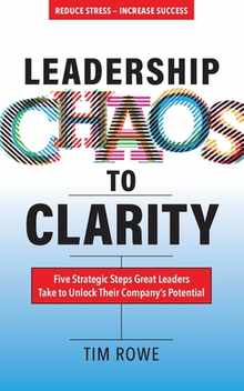 Leadership Chaos to Clarity: Five Strategic Steps Great Leaders Take to Unlock Their Company's Potential