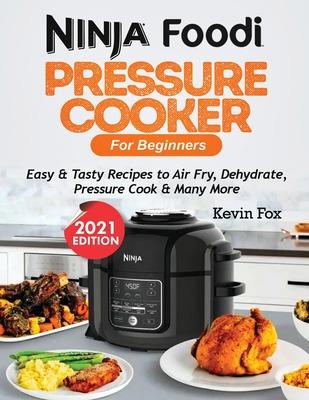 Ninja Foodi Pressure Cooker for Beginners: Easy & Tasty Recipes to Air Fry, Dehydrate, Pressure Cook & Many More