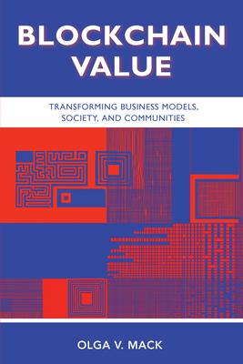 Blockchain Value: Transforming Business Models, Society, and Communities