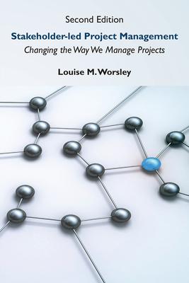 Stakeholder-led Project Management, Second Edition: Changing the Way We Manage Projects