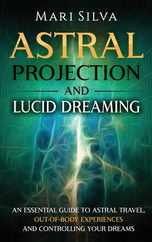 Astral Projection and Lucid Dreaming: An Essential Guide to Astral Travel, Out-Of-Body Experiences and Controlling Your Dreams Subscription