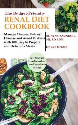 The Budget Friendly Renal Diet Cookbook: Manage Chronic Kidney Disease and Avoid Dialysis with 100 Easy to Prepare and Delicious Meals Low in Sodium,