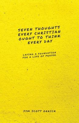 Seven Thoughts Every Christian Ought to Think Every Day: Laying a Foundation for a Life of Prayer