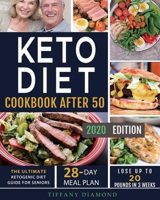 Keto Diet Cookbook After 50: The Ultimate Ketogenic Diet Guide for Seniors 28-Day Meal Plan Lose Up To 20 Pounds In 3 Weeks