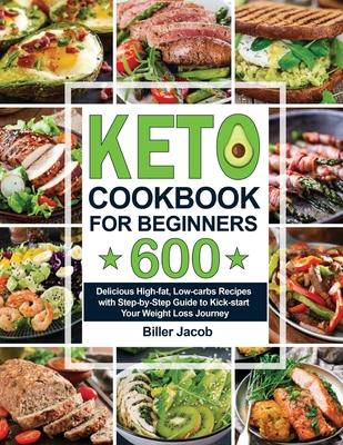 Keto Cookbook for Beginners: 600 Delicious High-fat, Low-carbs Recipes with Step-by-Step Guide to Kick-start Your Weight Loss Journey