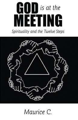 God Is at the Meeting: Spirituality and the Twelve Steps