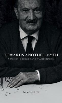 Towards Another Myth: A Tale of Heidegger and Traditionalism