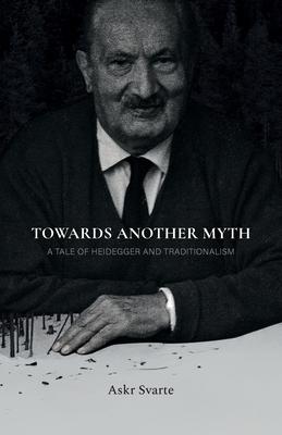 Towards Another Myth: A Tale of Heidegger and Traditionalism